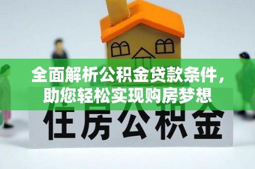 斗南全面解析公积金贷款条件，助您轻松实现购房梦想