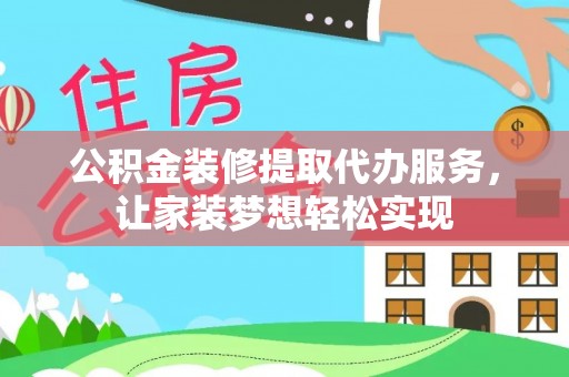 斗南公积金装修提取代办服务，让家装梦想轻松实现