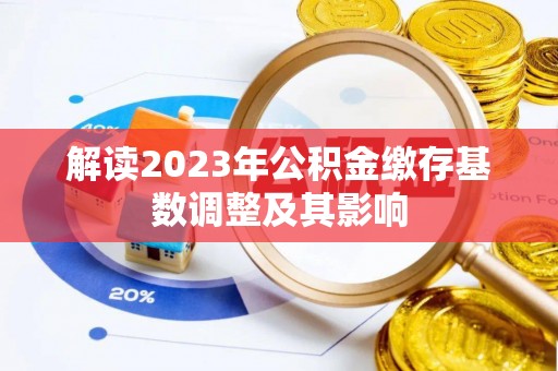 斗南解读2023年公积金缴存基数调整及其影响